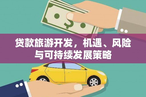 嘉定贷款旅游开发，机遇、风险与可持续发展策略