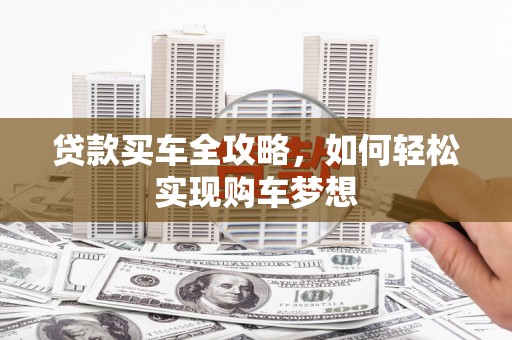 嘉定贷款买车全攻略，如何轻松实现购车梦想