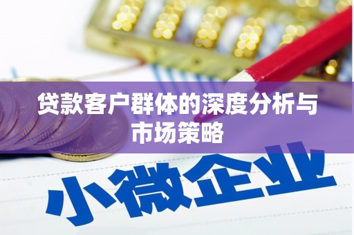 嘉定贷款客户群体的深度分析与市场策略
