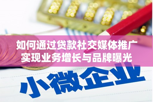 嘉定如何通过贷款社交媒体推广实现业务增长与品牌曝光