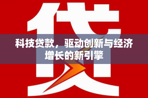 嘉定科技贷款，驱动创新与经济增长的新引擎