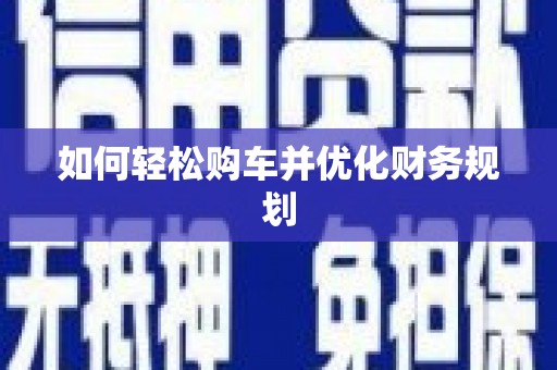 嘉定如何轻松购车并优化财务规划