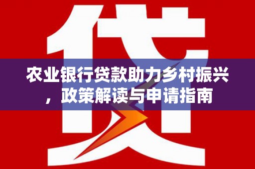 嘉定农业银行贷款助力乡村振兴，政策解读与申请指南