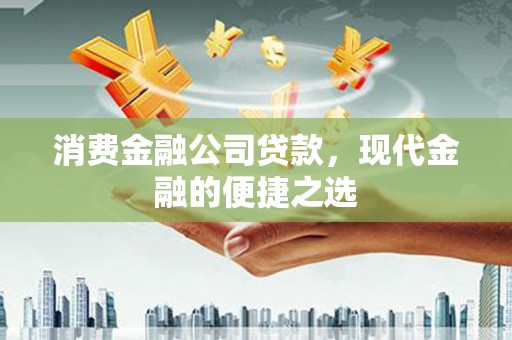 嘉定消费金融公司贷款，现代金融的便捷之选