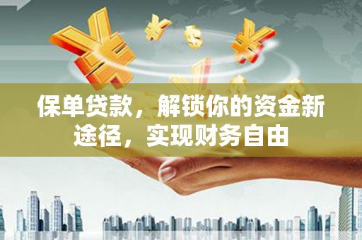 嘉定保单贷款，解锁你的资金新途径，实现财务自由
