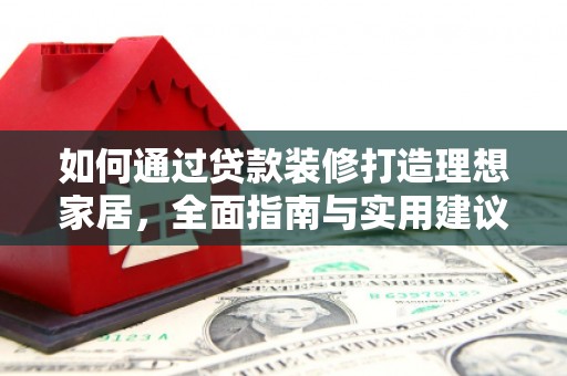 嘉定如何通过贷款装修打造理想家居,全面指南与实用建议 嘉定如何通过贷款装修打造理想家居,全面指南与实用建议
