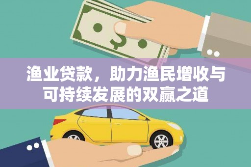 嘉定渔业贷款，助力渔民增收与可持续发展的双赢之道