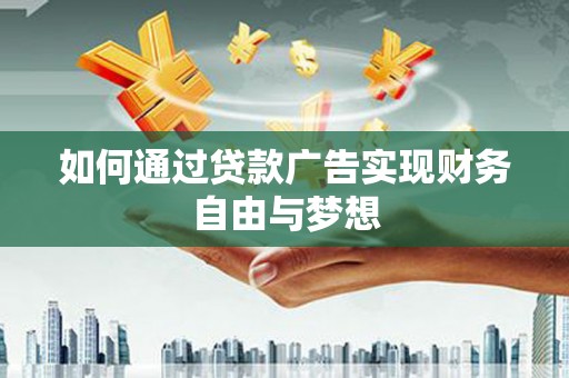 嘉定如何通过贷款广告实现财务自由与梦想
