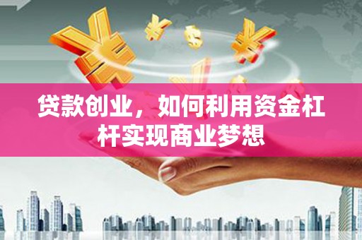 嘉定贷款创业，如何利用资金杠杆实现商业梦想