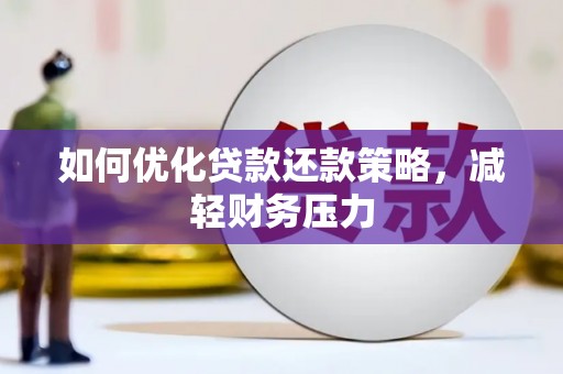 嘉定如何优化贷款还款策略，减轻财务压力