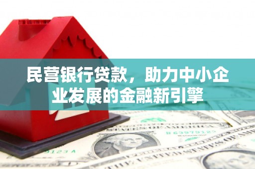 嘉定民营银行贷款，助力中小企业发展的金融新引擎