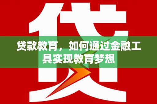 嘉定贷款教育，如何通过金融工具实现教育梦想
