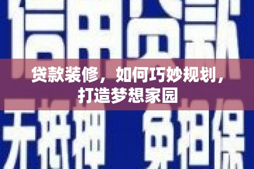 嘉定贷款装修，如何巧妙规划，打造梦想家园