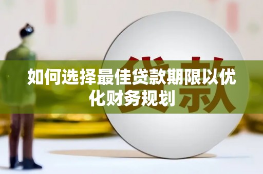 嘉定如何选择最佳贷款期限以优化财务规划