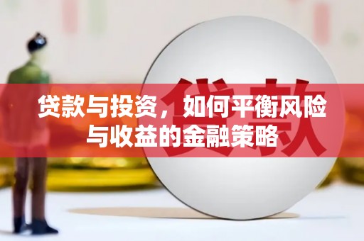 嘉定贷款与投资，如何平衡风险与收益的金融策略